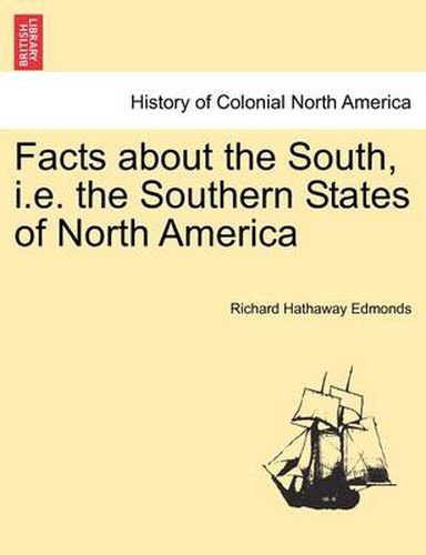 Cover image for Facts about the South, i.e. the Southern States of North America