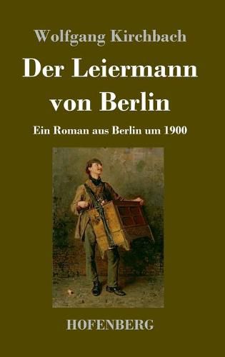 Cover image for Der Leiermann von Berlin: Ein Roman aus Berlin um 1900