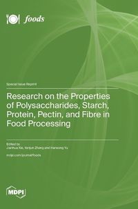 Cover image for Research on the Properties of Polysaccharides, Starch, Protein, Pectin, and Fibre in Food Processing