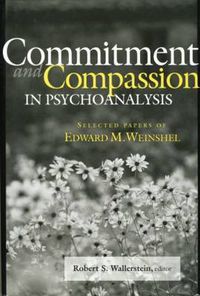 Cover image for Commitment and Compassion in Psychoanalysis: Selected Papers of Edward M. Weinshel