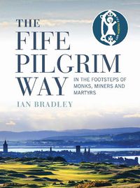 Cover image for The Fife Pilgrim Way: In the Footsteps of Monks, Miners and Martyrs