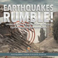 Cover image for Earthquakes Rumble! Understanding Earthquakes, Causes, Epicenter and Measurements Earthquakes Grade 6-8 Earth Science