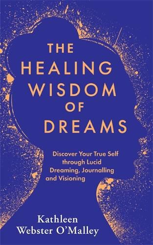 Cover image for The Healing Wisdom of Dreams: Discover Your True Self through Lucid Dreaming, Journalling and Visioning