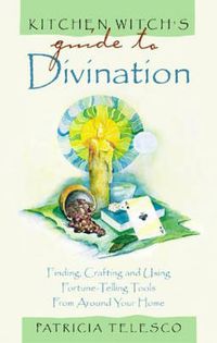 Cover image for Kitchen Witch's Guide to Divination: Finding,Crafting and Using Fortune-Telling Tools from Around Your Home
