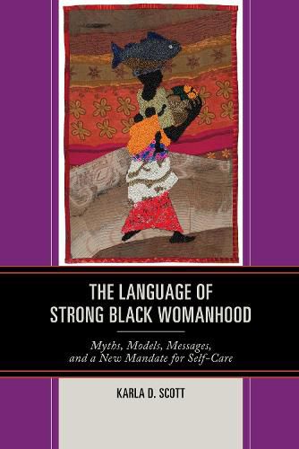 Cover image for The Language of Strong Black Womanhood: Myths, Models, Messages, and a New Mandate for Self-Care