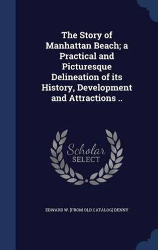 The Story of Manhattan Beach; A Practical and Picturesque Delineation of Its History, Development and Attractions ..