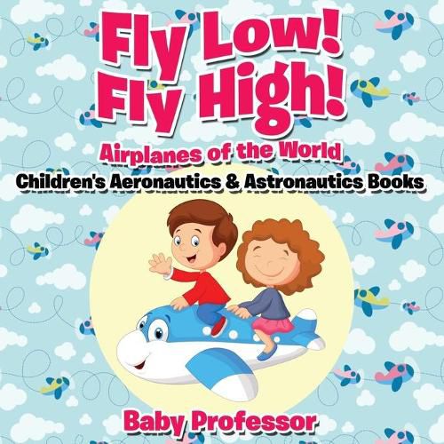 Cover image for Fly Low! Fly High Airplanes of the World - Children's Aeronautics & Astronautics Books