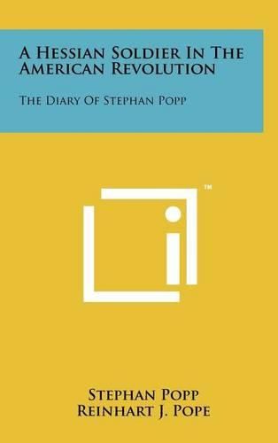 Cover image for A Hessian Soldier in the American Revolution: The Diary of Stephan Popp