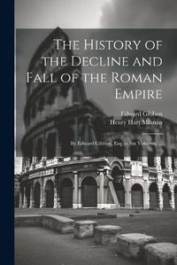 Cover image for The History of the Decline and Fall of the Roman Empire