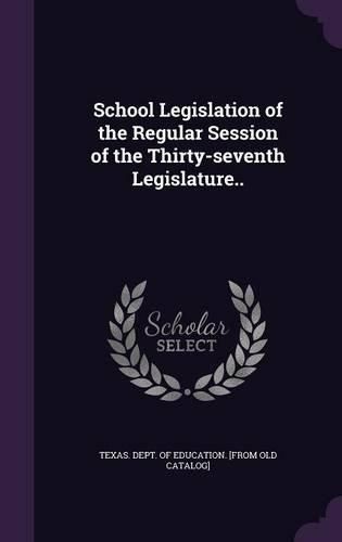Cover image for School Legislation of the Regular Session of the Thirty-Seventh Legislature..