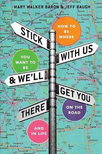 Cover image for Stick With Us And We'll Get You There: How To Be Where You Want To Be On The Road And In Life