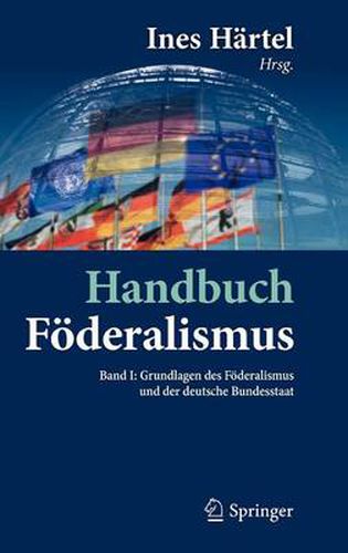 Cover image for Handbuch Foederalismus - Foederalismus als demokratische Rechtsordnung und Rechtskultur in Deutschland, Europa und der Welt: Band I: Grundlagen des Foederalismus und der deutsche Bundesstaat