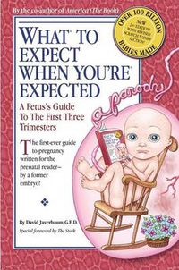 Cover image for What to Expect When You're Expected: A Fetus's Guide to the First Three Trimesters