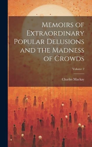Cover image for Memoirs of Extraordinary Popular Delusions and the Madness of Crowds; Volume 2