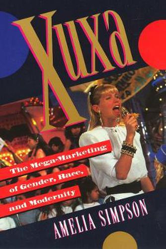 Cover image for Xuxa: The Mega-Marketing of Gender, Race, and Modernity