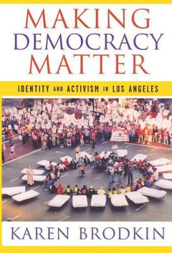 Cover image for Making Democracy Matter: Identity and Activism in Los Angeles