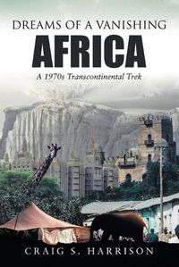Cover image for Dreams of a Vanishing Africa: A 1970s Transcontinental Trek