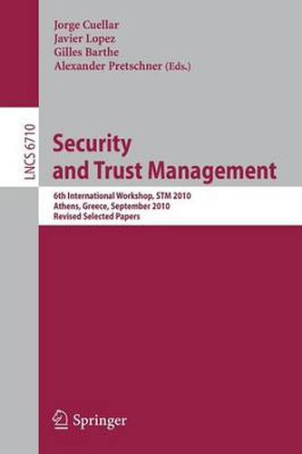 Cover image for Security and Trust Management: 6th International Workshop, STM 2010, Athens, Greece, September 23-24, 2010, Revised Selected Papers