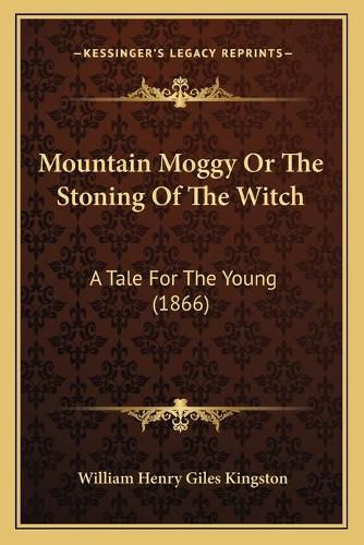 Mountain Moggy or the Stoning of the Witch: A Tale for the Young (1866)