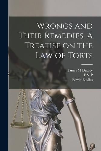 Wrongs and Their Remedies. A Treatise on the law of Torts