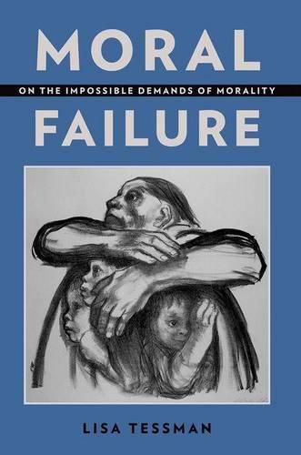 Cover image for Moral Failure: On the Impossible Demands of Morality