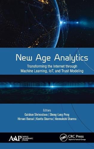 Cover image for New Age Analytics: Transforming the Internet through Machine Learning, IoT, and Trust Modeling