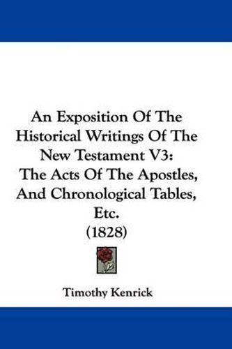 An Exposition of the Historical Writings of the New Testament V3: The Acts of the Apostles, and Chronological Tables, Etc. (1828)