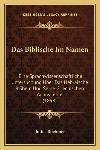 Cover image for Das Biblische Im Namen: Eine Sprachwissenschaftliche Untersuchung Uber Das Hebraische B'Shem Und Seine Griechischen Aquivalente (1898)