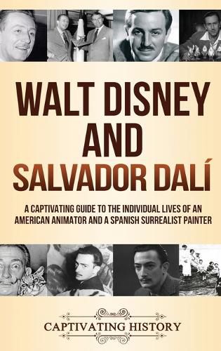 Walt Disney and Salvador Dali: A Captivating Guide to the Individual Lives of an American Animator and a Spanish Surrealist Painter