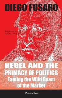 Cover image for Hegel and the Primacy of Politics: Taming the Wild Beast of the Market