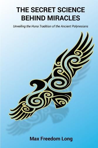 Cover image for The Secret Science Behind Miracles: Unveiling the Huna Tradition of the Ancient Polynesians