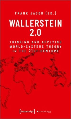 Wallerstein 2.0: Thinking and Applying World-Systems Theory in the Twenty-First Century