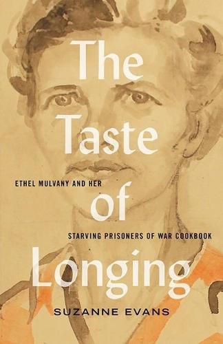 Cover image for The Taste of Longing: Ethel Mulvany and her Starving Prisoners of War Cookbook