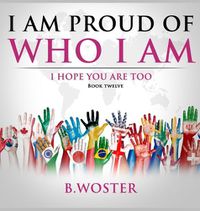 Cover image for I Am Proud of Who I Am: I hope you are too (Book 12)