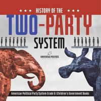 Cover image for History of the Two-Party System American Political Party System Grade 6 Children's Government Books