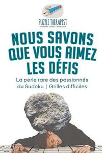 Cover image for Nous savons que vous aimez les defis La perle rare des passionnes du Sudoku Grilles difficiles