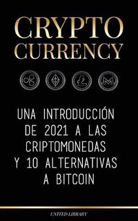 Cover image for Cryptocurrency: Una introduccion de 2022 a las criptomonedas y 10 alternativas a Bitcoin (Ethereum, Litecoin, Cardano, Polkadot, Bitcoin Cash, Stellar, Tether, Monero, Dogecoin y Ripple)