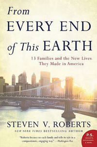 Cover image for From Every End of This Earth: 13 Families and the New Lives They Made in America