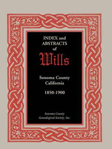 Cover image for Index and Abstracts of Wills, Sonoma County, California: 1850-1900