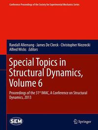 Cover image for Special Topics in Structural Dynamics, Volume 6: Proceedings of the 31st IMAC, A Conference on Structural Dynamics, 2013