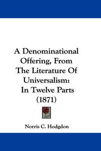 Cover image for A Denominational Offering, From The Literature Of Universalism: In Twelve Parts (1871)