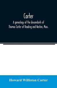 Cover image for Carter, a genealogy of the descendants of Thomas Carter of Reading and Weston, Mass., and of Hebron and Warren, Ct. Also some account of the descendants of his brothers, Eleazer, Daniel, Ebenezer and Ezra, sons of Thomas Carter and grandsons of Rev. Thomas