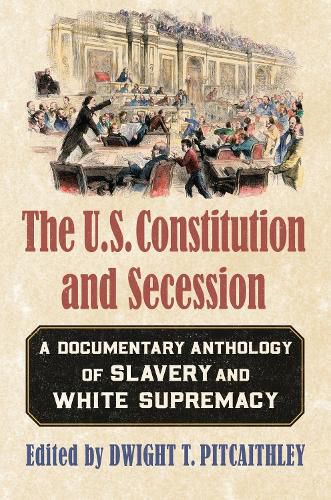 Cover image for The U.S. Constitution and Secession: A Documentary Anthology of Slavery and White Supremacy