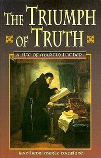 Cover image for The Triumph of Truth: A Life of Martin Luther