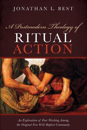 Cover image for A Postmodern Theology of Ritual Action: An Exploration of Foot Washing Among the Original Free Will Baptist Community