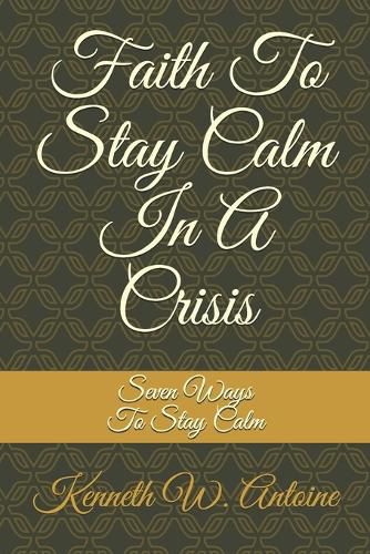 Cover image for Faith To Stay Calm In A Crisis: Seven Ways To Stay Calm