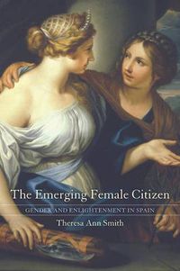 Cover image for The Emerging Female Citizen: Gender and Enlightenment in Spain