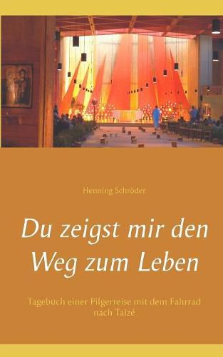 Cover image for Du zeigst mir den Weg zum Leben: Tagebuch einer Pilgerreise mit dem Fahrrad nach Taize