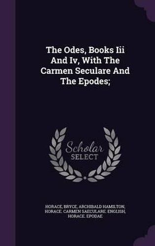 The Odes, Books III and IV, with the Carmen Seculare and the Epodes;