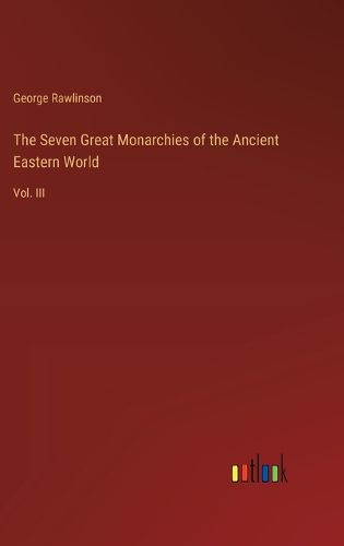 Cover image for The Seven Great Monarchies of the Ancient Eastern World